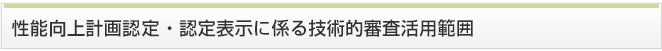 性能向上計画認定・認定表示に係る技術的審査活用範囲